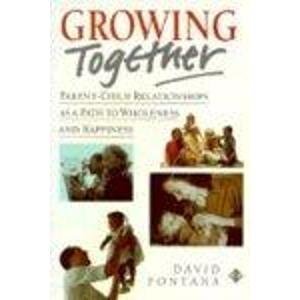 Growing Together: Parent-Child Relationships As a Path to Wholeness and Happiness (9781852305598) by Fontana, David