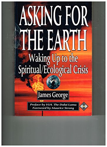 Asking for the Earth: Waking Up to the Spiritual/Ecological Crisis (9781852306212) by George, James