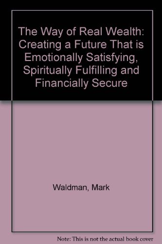 Way of Real Wealth: Creating a Future That is Emotionally Satisfying,Spiritually Fulfilling and F...