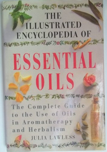 9781852306618: The Illustrated Encyclopedia of Essential Oils: The Complete Guide to the Use of Oils in Aromatherapy and Herbalism