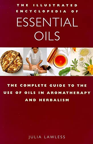9781852307219: The Illustrated Encyclopedia of Essential Oils: The Complete Guide to the Use of Oils in Aromatherapy and Herbalism