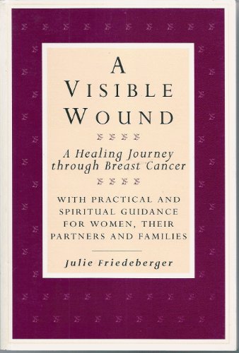 Beispielbild fr A Visible Wound: Healing Journey Through Breast Cancer - With Practical and Spiritual Guidance for Women, Their Partners and Families zum Verkauf von WorldofBooks