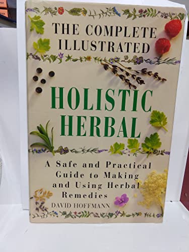 9781852308476: The Complete Illustrated Holistic Herbal: A Safe and Practical Guide to Making and Using Herbal Remedies