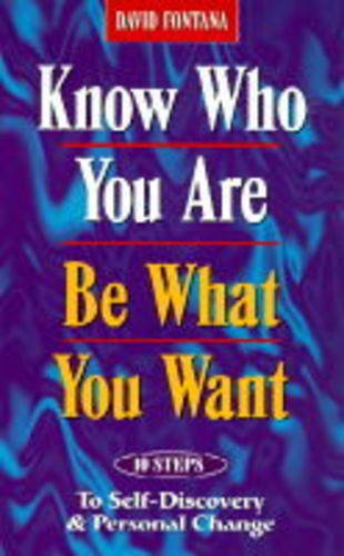 Imagen de archivo de Know Who You Are, Be Who You Want : 10 Steps to Self-Discovery and Personal Change a la venta por Better World Books