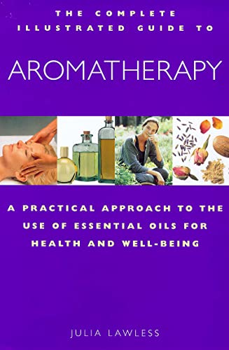 9781852309879: The Complete Illustrated Guide to Aromatherapy: A Practical Approach to the Use of Essential Oils for Health & Well-being