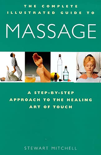 Stock image for The Complete Illustrated Guide to Massage: A Step-By-Step Approach to the Healing Art of Touch for sale by First Choice Books