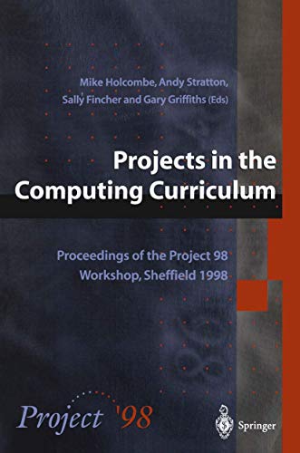 Imagen de archivo de Projects in the Computing Curriculum: Proceedings of the Project 98 Workshop, Sheffield 1998 a la venta por WorldofBooks