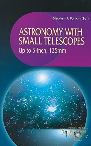 Astronomy with Small Telescopes: Up to 5-inch, 125mm (The Patrick Moore Practical Astronomy Series)