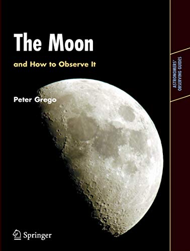 The Moon and How to Observe It (Astronomers' Observing Guides) (9781852337483) by Grego, Peter