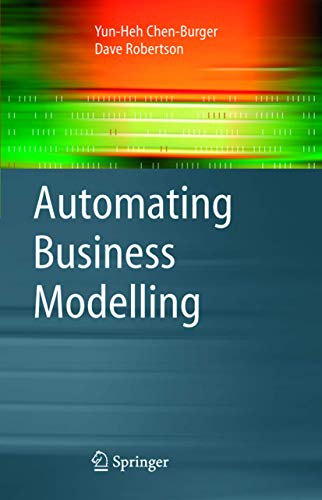 Automating Business Modelling: A Guide to Using Logic to Represent Informal Methods and Support Reasoning (Advanced Information and Knowledge Processing) (9781852338350) by Chen-Burger, Yun-Heh; Robertson, Dave