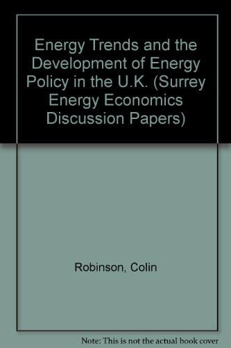 Energy Trends and the Development of Energy Policy in the U.K. (Surrey Energy Economics Discussion Papers) (9781852370756) by Colin Robinson