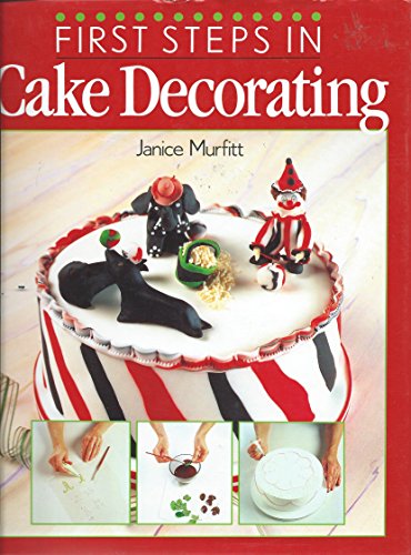 Stock image for First Steps in Cake Decorating: Over 100 Step-by-step Cake Decorating Techniques and Recipes for sale by WorldofBooks