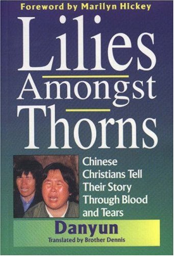Stock image for Lilies Amongst Thorns. Chinese Christian Tell Their Story Through Blood and Tears. for sale by The London Bookworm