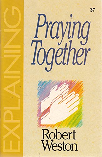 Explaining Praying Together (The Explaining Series) (9781852401283) by Weston, Robert