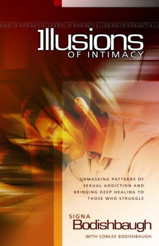 Stock image for Illusions of Intimacy : Unmasking Patterns of Sexual Addiction and Bringing Deep Healing to Those Who Struggle for sale by Better World Books: West