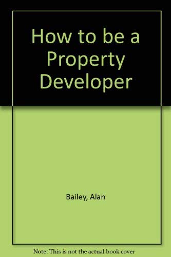 How to Be a Property Developer (9781852510213) by Bailey, Alan