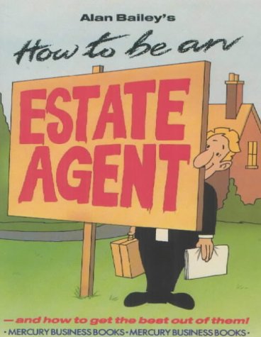 How to Be an Estate Agent: And How to Get the Best Out of Them (9781852510268) by Bailey, Alan