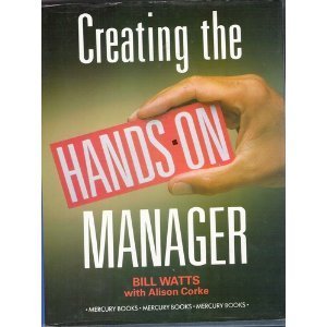 Creating the Hands-On Manager: The Complete Management Development Guide (9781852510800) by Watts, Bill; Corke, Alison