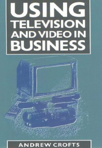 Using Television and Video in Business (Mercury Business Guides) (9781852510992) by Crofts, Andrew