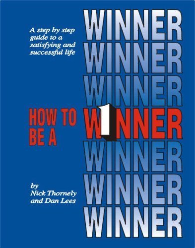 How to Be a Winner: A Step by Step Guide to a Satisfying and Successful Life (9781852520595) by Thornely, Nick; Lees, Dan