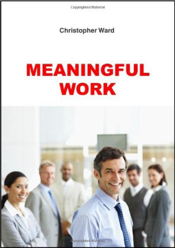 9781852526764: Meaningful Work: How to Find Meaning in Work, and Make Work Meaningful