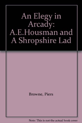 Beispielbild fr An Elegy in Arcady: A.E.Housman and "A Shropshire Lad" zum Verkauf von Reuseabook