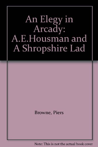 Imagen de archivo de An Elegy in Arcady: A.E.Housman and "A Shropshire Lad" a la venta por Reuseabook