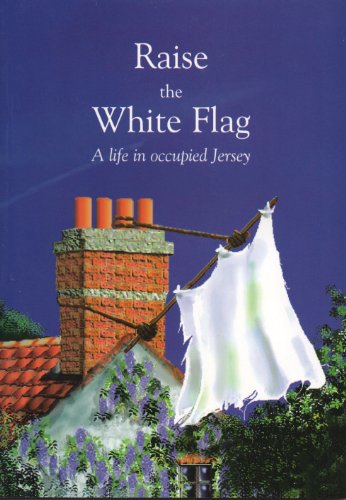 Beispielbild fr Raise the White Flag: A Life in Occupied Jersey zum Verkauf von WorldofBooks