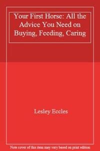 Your First Horse: All the Advice You Need on Buying, Feeding Caring. (9781852600747) by Eccles, Lesley