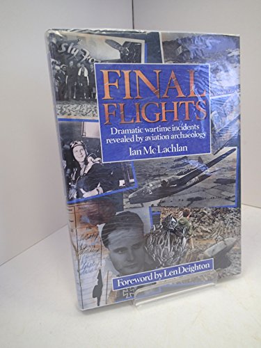 Stock image for Final Flights: Dramatic Wartime Incidents Revealed by Aviation Archaeology for sale by Abacus Bookshop