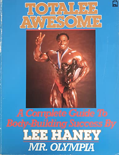 Totalee Awesome: Complete Guide to Bodybuilding Success (9781852602284) by Lee Haney