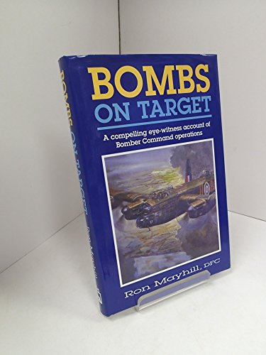 Bombs on Target: A Compelling Eye-Witness Account of Bomber Command Operations