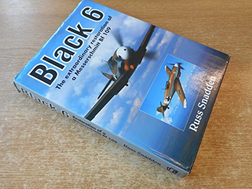 Stock image for Black 6: The Extraordinary Restoration of a Messerschmitt Bf 109 for sale by HPB-Red