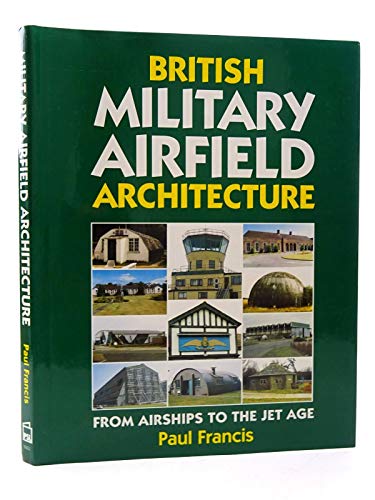 British Military Airfield Architecture: From Airships to the Jet Age - Francis, Paul