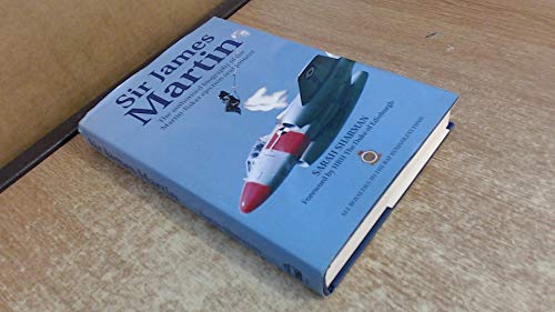 SIR JAMES MARTIN : The Authorized Biography of the Martin-Baker Ejection Seat Pioneer