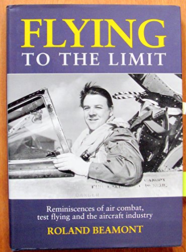 Flying to the Limit: Reminiscences of Air Combat, Test Flying and the Aircraft Industry (9781852605537) by Beamont, Roland