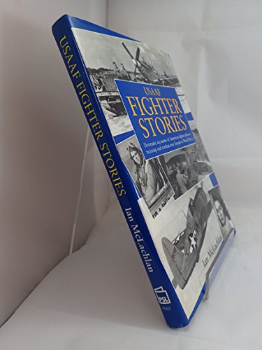 Imagen de archivo de USAAF Fighter Stories: Dramatic Accounts of American Fighter Pilots in Training and Combat Over Europe in World War 2 a la venta por WorldofBooks