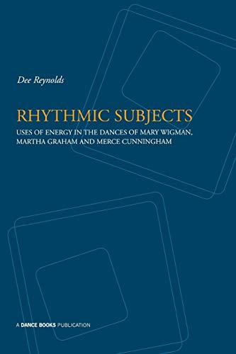 Stock image for Rhythmic Subjects - Uses of energy in the dances of Mary Wigman, Martha Graham, and Merce Cunningham: Use of Energy in the Dances of Mary Wigman, Martha Graham and Merce Cunningham for sale by WorldofBooks