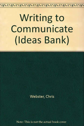 Writing to Communicate (Ideas Bank Series) (Ideas Bank Series) (9781852767617) by Chris Webster