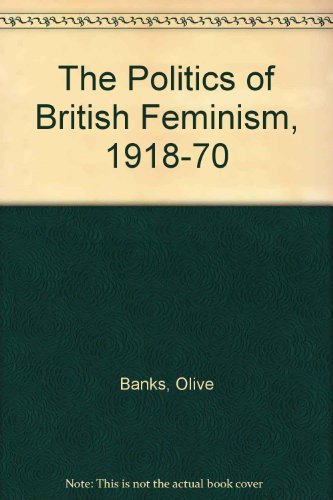 Beispielbild fr The Politics of British Feminism, 1918-1970 zum Verkauf von Blackwell's