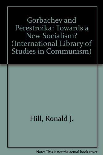 Stock image for Gorbachev and Perestroika : Towards a New Socialism? (International Library of Studies in Communism, No. 1) for sale by First Landing Books & Arts