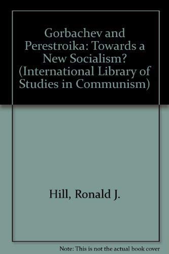 Gorbachev and Perestroika : Towards a New Socialism? (International Library of Studies in Communi...