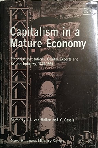 Imagen de archivo de Capitalism in a Mature Economy: Financial Institutions, Capital Exports and British Industry, 1870-1939 (New Business History Series) a la venta por Phatpocket Limited