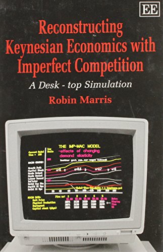 RECONSTRUCTING KEYNESIAN ECONOMICS WITH IMPERFECT COMPETITION: A Desk-Top Simulation (9781852785413) by Marris, Robin