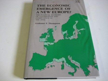 THE ECONOMIC EMERGENCE OF A NEW EUROPE?: The Political Economy of Cooperation and Competition in the 1990s (9781852785604) by Thompson, Grahame F.