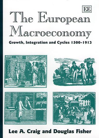 The European Macroeconomy: Growth, Integration and Cycles 1500â€“1913 (9781852786434) by Craig, Lee A.; Fisher, Douglas