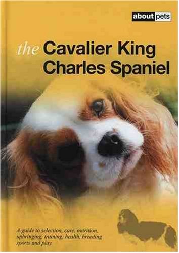 Beispielbild fr The Cavalier King Charles Spaniel: A Guide to Selection, Care, Nutrition, Upbringing, Training, Health, Breeding, Sports and Play zum Verkauf von WorldofBooks