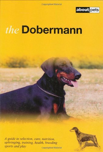 Stock image for The Dobermann: A Guide to Selection, Care, Nutrition, Upbringing, Training, Health, Breeding, Sports and Play for sale by WorldofBooks