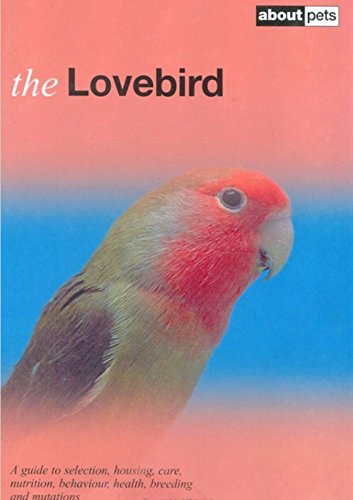 Imagen de archivo de Lovebird: Pet Guides: A Guide to Selection, Housing, Care, Nutrition, Behaviour, Health, Breeding and Mutations (About Pets) a la venta por Goldstone Books