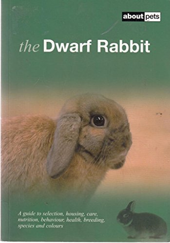 Stock image for The Dwarf Rabbit: A Guide to Selection, Housing, Care, Nutrition, Behaviour, Health, Breeding, Species and Colours (About Pets) for sale by WorldofBooks